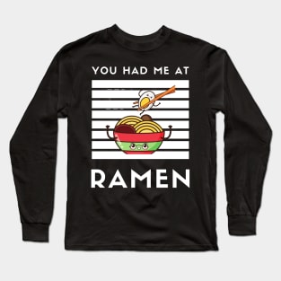 You Had Me At Ramen - Japanese Ramen Noodles Bowl - Funny Ramen Noodles Bowl Kawaii Gift - Ramen Noodles Japanese Noodle Soup Bowl Food Gifts noodles Long Sleeve T-Shirt